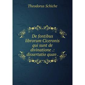 

Книга De fontibus librorum Ciceronis qui sunt de divinatione .: dissertatio quan .