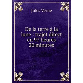 

Книга De la terre à la lune : trajet direct en 97 heures 20 minutes