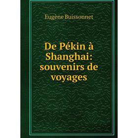 

Книга De Pékin à Shanghai: souvenirs de voyages