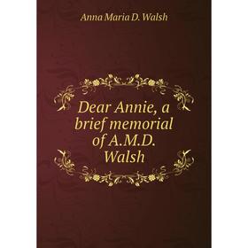 

Книга Dear Annie, a brief memorial of A.M.D. Walsh