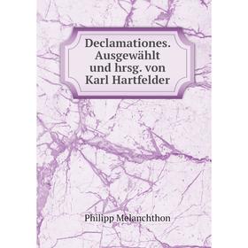 

Книга Declamationes. Ausgewählt und hrsg. von Karl Hartfelder