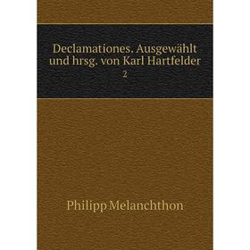 

Книга Declamationes. Ausgewählt und hrsg. von Karl Hartfelder2