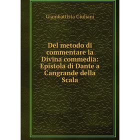 

Книга Del metodo di commentare la Divina commedia: Epistola di Dante a Cangrande della Scala