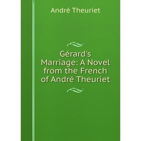 

Книга Gérard's Marriage: A Novel from the French of André Theuriet