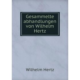 

Книга Gesammelte abhandlungen von Wilhelm Hertz