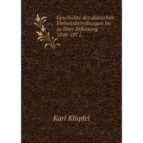 

Книга Geschichte der deutschen Einheitsbetrebungen bis zu ihrer Erfüssung 1848-1871.