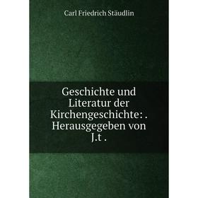 

Книга Geschichte und Literatur der Kirchengeschichte: . Herausgegeben von J.t .