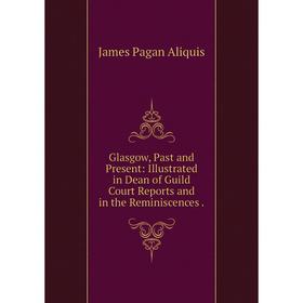 

Книга Glasgow, Past and Present: Illustrated in Dean of Guild Court Reports and in the Reminiscences .
