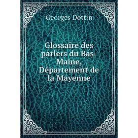 

Книга Glossaire des parlers du Bas-Maine, Département de la Mayenne
