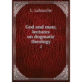 

Книга God and man; lectures on dogmatic theology 2