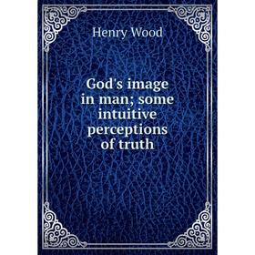 

Книга God's image in man; some intuitive perceptions of truth