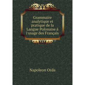 

Книга Grammaire analytique et pratique de la Langue Polonaise à l'usage des Français