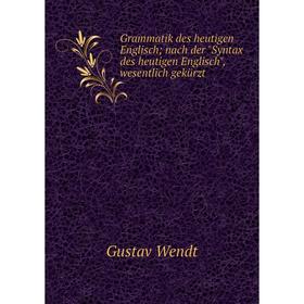 

Книга Grammatik des heutigen Englisch; nach der Syntax des heutigen Englisch, wesentlich gekürzt