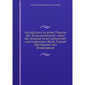 

Книга Grundlinien zu einer Theorie der Schauspielkunst, nebst der Analyse einer komischen und tragischen Rolle, Falstaf und Hamlet von Shakespeare