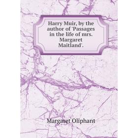 

Книга Harry Muir, by the author of 'Passages in the life of mrs. Margaret Maitland'.