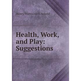 

Книга Health, Work, and Play: Suggestions