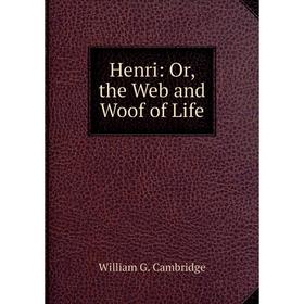 

Книга Henri: Or, the Web and Woof of Life