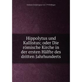 

Книга Hippolytus und Kallistus; oder Die römische Kirche in der ersten Hälfte des dritten Jahrhunderts
