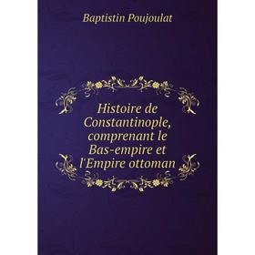 

Книга Histoire de Constantinople, comprenant le Bas-empire et l'Empire ottoman