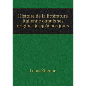 

Книга Histoire de la littérature italienne dupuis ses origines jusqu'à nos jours