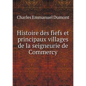 

Книга Histoire des fiefs et principaux villages de la seigneurie de Commercy