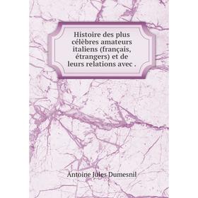 

Книга Histoire des plus célèbres amateurs italiens (français, étrangers) et de leurs relations avec .
