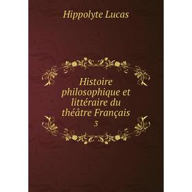

Книга Histoire philosophique et littéraire du théâtre Français 3