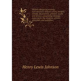 

Книга Historic design in printing; reproductions of book covers, borders, initials, decorations, printers' marks and devices comprising reference mate