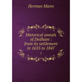 

Книга Historical annals of Dedham : from its settlement in 1635 to 18471