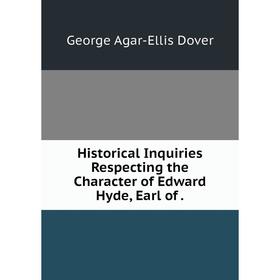 

Книга Historical Inquiries Respecting the Character of Edward Hyde, Earl of .