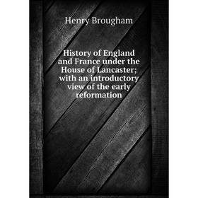 

Книга History of England and France under the House of Lancaster; with an introductory view of the early reformation