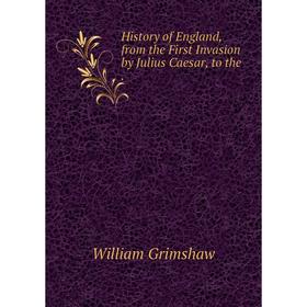

Книга History of England, from the First Invasion by Julius Caesar, to the .