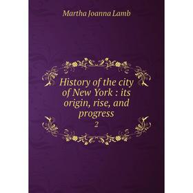 

Книга History of the city of New York : its origin, rise, and progress2