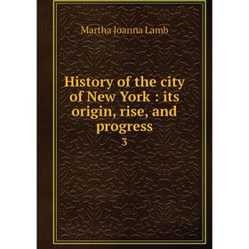 

Книга History of the city of New York : its origin, rise, and progress3