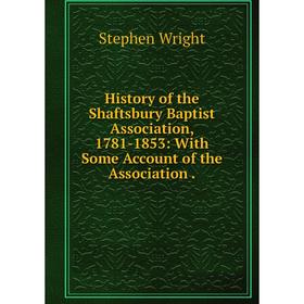 

Книга History of the Shaftsbury Baptist Association, 1781-1853: With Some Account of the Association .