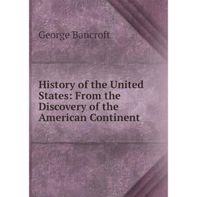 

Книга History of the United States: From the Discovery of the American Continent