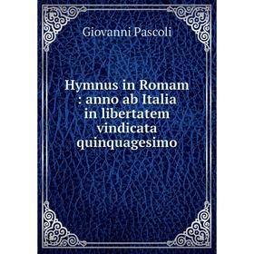 

Книга Hymnus in Romam : anno ab Italia in libertatem vindicata quinquagesimo
