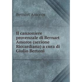 

Книга Il canzoniere provenzale di Bernart Amoros (sezione Riccardiana) a cura di Giulio Bertoni