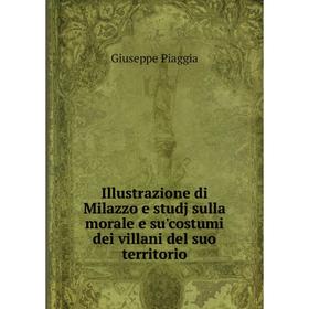 

Книга Illustrazione di Milazzo e studj sulla morale e su'costumi dei villani del suo territorio
