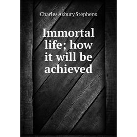 

Книга Immortal life; how it will be achieved