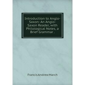 

Книга Introduction to Anglo-Saxon: An Anglo-Saxon Reader, with Philological Notes, a Brief Grammar .