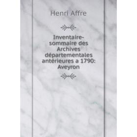 

Книга Inventaire-sommaire des Archives départementales antérieures a 1790: Aveyron