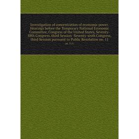 

Книга Investigation of concentration of economic power. 11pt. 31A