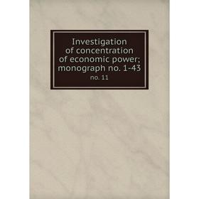 

Книга Investigation of concentration of economic power; monograph no. 1-43 no. 11