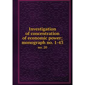 

Книга Investigation of concentration of economic power; monograph no. 1-43 no. 20