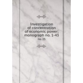 

Книга Investigation of concentration of economic power; monograph no. 1-43 no. 25