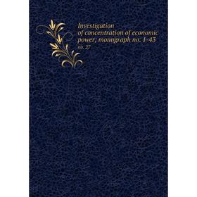 

Книга Investigation of concentration of economic power; monograph no. 1-43 no. 27