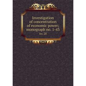 

Книга Investigation of concentration of economic power; monograph no. 1-43 no. 28