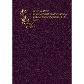 

Книга Investigation of concentration of economic power; monograph no. 1-43 no. 37