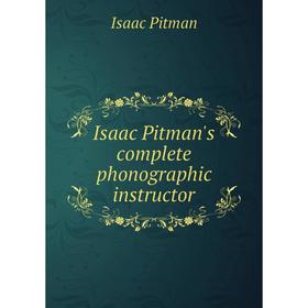 

Книга Isaac Pitman's complete phonographic instructor